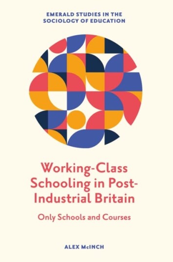 Working-Class Schooling In Post-Industrial Britain Av Alex (Cardiff Metropolitan University Uk) Mcinch