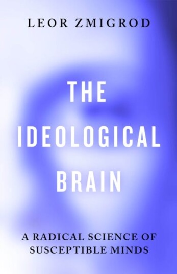 The Ideological Brain  A Radical Science of Susceptible Minds