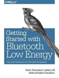Getting Started With Bluetooth Low Energy Av Kevin Townsend, Carles Cufi Akiba, Robert Davidson