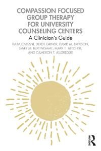 Compassion Focused Group Therapy For University Counseling Centers Av Kara Cattani, Derek Griner, David M. Erekson, Gary M. Burlingame, Mark E. Beeche
