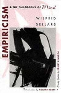 Sellars, Wilfrid Empiricism and the Philosophy of Mind Sellars, Wilfrid Empiricism and the Philosophy of Mind
