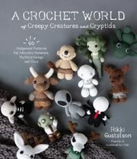 A Crochet World Of Creepy Creatures And Cryptids Av Rikki Gustafson A Crochet World Of Creepy Creatures And Cryptids Av Rikki Gustafson