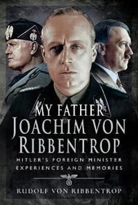 Ribbentrop Rudolf von My Father Joachim von Ribbentrop