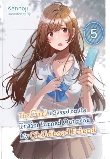 The Girl I Saved on the Train Turned Out to Be My Childhood Friend Vol. 5 light novel