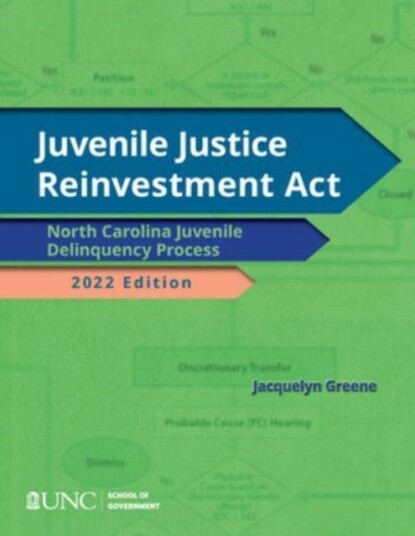 Juvenile Justice Reinvestment Act N.C. Juvenile Delinquency Process, 2022 Edition