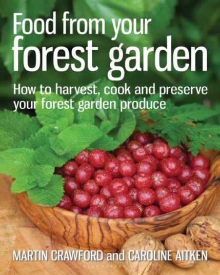 Food from your Forest Garden How to harvest, cook and preserve your forest garden produce