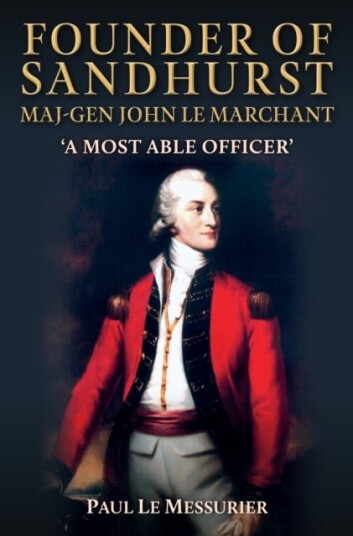 Founder of Sandhurst Maj Gen John Le Marchant Founder of Sandhurst Maj Gen John Le Marchant