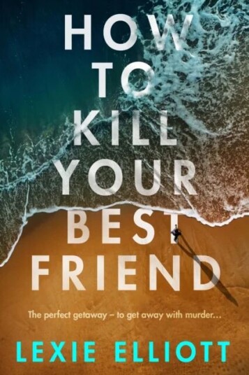 How To Kill Your Best Friend Av Lexie Elliott