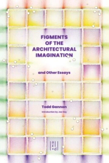 Figments Of The Architectural Imagination Av Todd Gannon