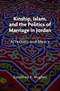 Hughes Geoffrey F. Kinship Islam and the Politics of Marriage in Jordan