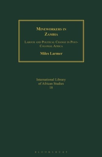 Mineworkers in Zambia Labour and Political Change in PostColonial Africa Mineworkers in Zambia Labour and Political Change in PostColonial Africa