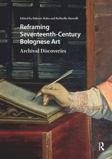 Reframing Seventeenth Century Bolognese Art Reframing Seventeenth Century Bolognese Art