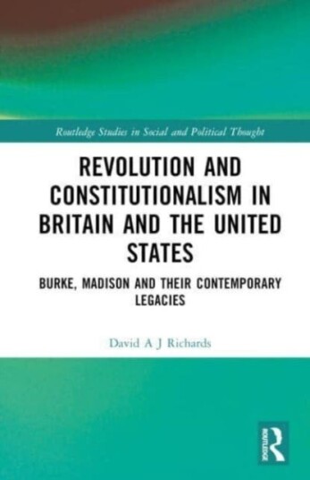 Revolution and Constitutionalism in Britain and the U.S. Burke and Madison and Their Contemporary Legacies