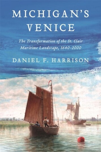 Michigan's Venice The Transformation of the St. Clair Maritime Landscape, 16402000