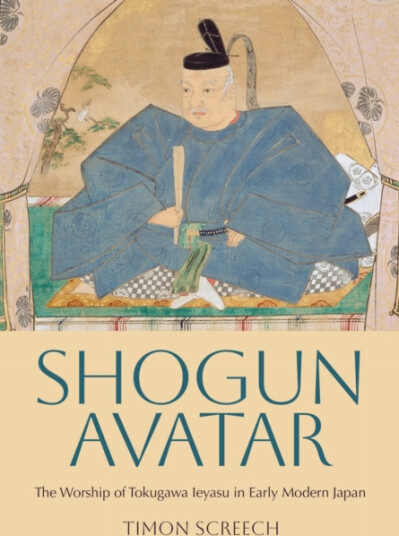 Shogun Avatar The Worship of Tokugawa Ieyasu in Early Modern Japan