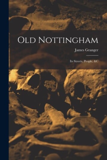 Old Nottingham Its Streets, People, &c