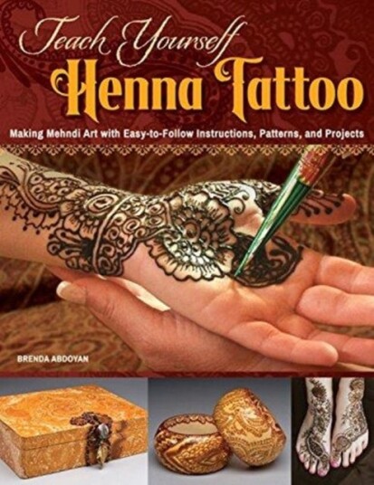 Teach Yourself Henna Tattoo Making Mehndi Art with EasytoFollow Instructions, Patterns, and Projects