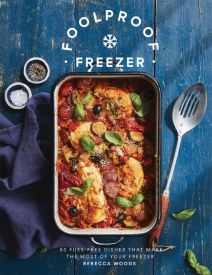Foolproof Freezer  60 FussFree Dishes that Make the Most of Your Freezer