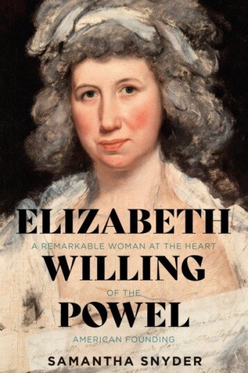 Elizabeth Willing Powel A Remarkable Woman at the Heart of the American Founding Elizabeth Willing Powel A Remarkable Woman at the Heart of the American Founding