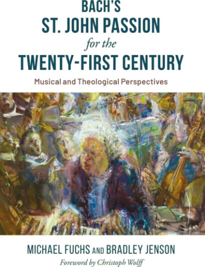 Bach's St. John Passion for the TwentyFirst Century  Musical and Theological Perspectives