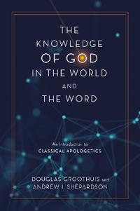 The Knowledge Of God In The World And The Word Av Douglas Groothuis, Andrew I. Shepardson