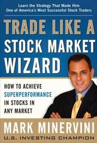 Trade Like A Stock Market Wizard: How To Achieve Super Performance In Stocks In Any Market Av Mark Minervini