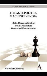 Chhotray Vasudha The Anti-Politics Machine in India