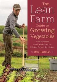 The Lean Farm Guide To Growing Vegetables Av Ben Hartman The Lean Farm Guide To Growing Vegetables Av Ben Hartman