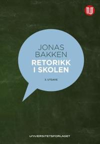 Retorikk I Skolen Av Jonas Bakken Retorikk I Skolen Av Jonas Bakken