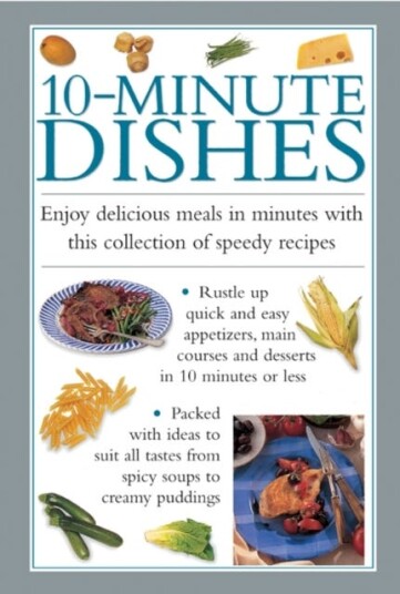10minute Dishes  Enjoy Delicious Meals in Minutes with This Collection of Speedy Recipes
