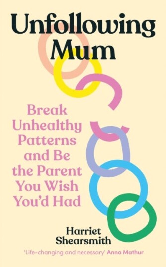 Unfollowing Mum  Break unhealthy patterns and be the parent you wish you’d had