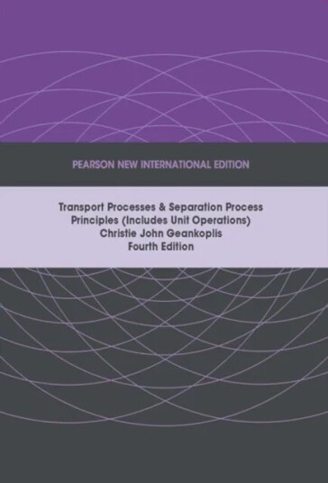 Transport Processes And Separation Process Principles (Includes Unit Operations), Pearson New Intern Av Christie Geankoplis
