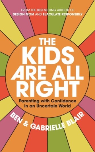 The Kids Are All Right Parenting with Confidence in an Uncertain World The Kids Are All Right Parenting with Confidence in an Uncertain World