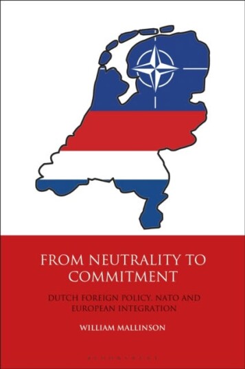 From Neutrality to Commitment Dutch Foreign Policy, NATO and European Integration From Neutrality to Commitment Dutch Foreign Policy, NATO and European Integration