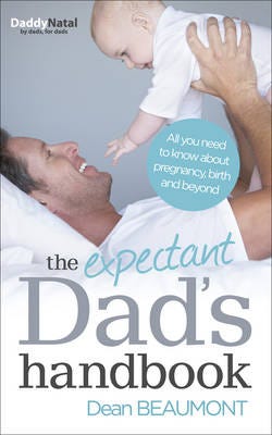 The Expectant Dad's Handbook All you need to know about pregnancy, birth and beyond The Expectant Dad's Handbook All you need to know about pregnancy, birth and beyond
