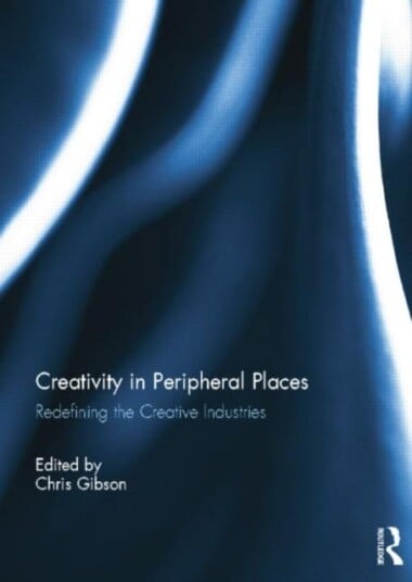 Creativity in Peripheral Places  Redefining the Creative Industries