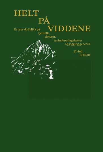Helt på viddene - Eivind Eidslottskråblikk på fjellfolk, skiturer mm Helt på viddene - Eivind Eidslottskråblikk på fjellfolk, skiturer mm