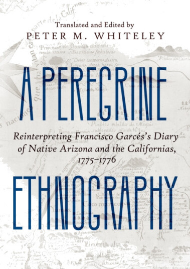 A Peregrine Ethnography  Reinterpreting Francisco Garces's Diary of Native Arizona and the Californias, 1775–1776