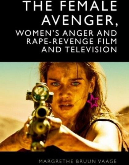 The Female Avenger Women's Anger and Rape Revenge Film and Television