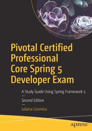 Pivotal Certified Professional Core Spring 5 Developer Exam A Study Guide Using Spring Framework 5