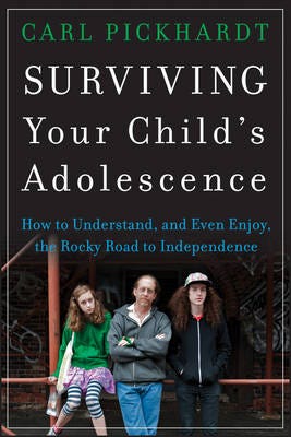 Surviving Your Child's Adolescence How to Understand, and Even Enjoy, the Rocky Road to Independen