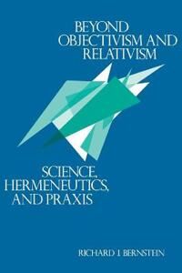 Beyond Objectivism And Relativism Av Richard J. Bernstein Beyond Objectivism And Relativism Av Richard J. Bernstein
