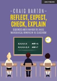 Reflect, Expect, Check, Explain: Sequences And Behaviour To Enable Mathematical Thinking In The Clas Av Craig Barton
