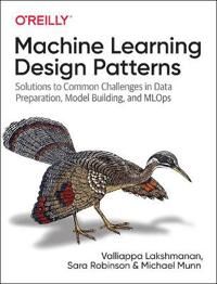 Machine Learning Design Patterns Av Valliappa Lakshmanan