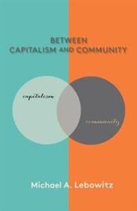Between Capitalism And Community Av Michael A. Lebowitz