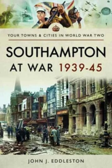 Southampton At War 1939 - 1945 Av John J. Eddleston