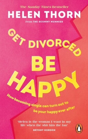 Get Divorced, Be Happy How becoming single can turn out to be your happy ever after