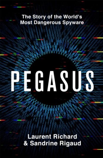 Pegasus The Story of the World's Most Dangerous Spyware