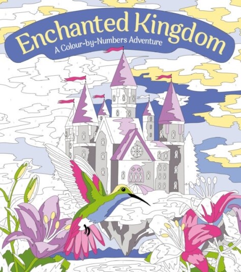 Enchanted Kingdom: A ColourbyNumbers Adventure  Includes 45 Artworks To Colour