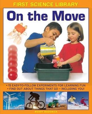 First Science Library: On the Move 15 Easytofollow Experiments for Learning Fun. Find out About First Science Library: On the Move 15 Easytofollow Experiments for Learning Fun. Find out About